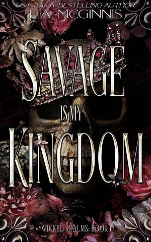 Savage Is My Kingdom by L.A. McGinnis