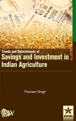 Trends and Determinants of Savings and Investment in Indian Agriculture by Poonam Singh