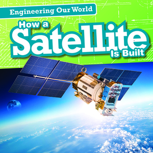 How a Satellite Is Built by Jonathan Bard, Mariel Bard
