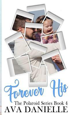 Forever His (The Polaroid Series) Book 4: Limited Edition! by Ava Danielle