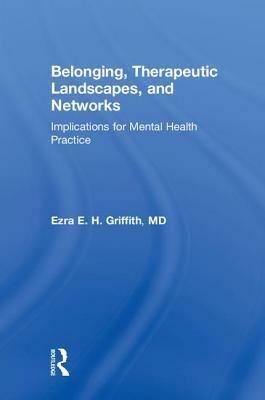 Belonging, Therapeutic Landscapes, and Networks: Implications for Mental Health Practice by Ezra Griffith