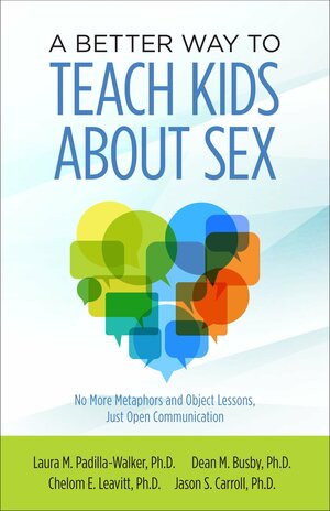 A Better Way to Teach Kids about Sex by Chelom E. Leavitt, Laura M. Padilla-Walker, Jason S. Carroll, Dean M. Busby