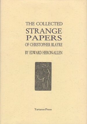 The Collected Strange Papers Of Christopher Blayre by Edward Heron-Allen