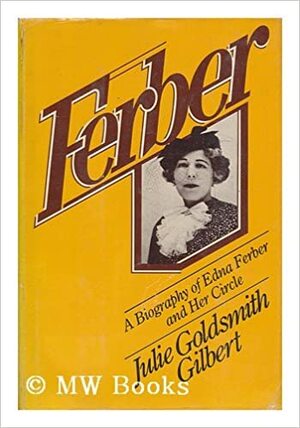 Ferber: A Biography of Edna Ferber and Her Circle by Julie Goldsmith Gilbert