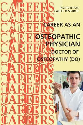 Career as an Osteopathic Physician: Doctor of Osteopathy (DO) by Institute for Career Research