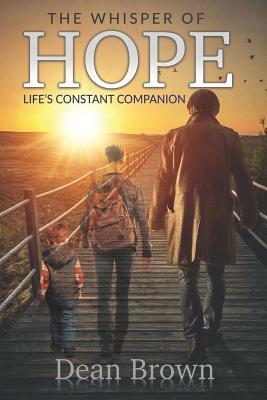 The Whisper of Hope: Life's Constant Companion by Dean Brown