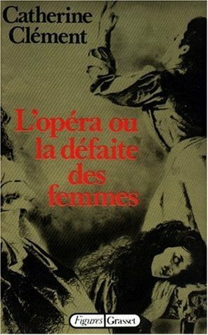 L'opéra ou la défaite des femmes by Catherine Clément