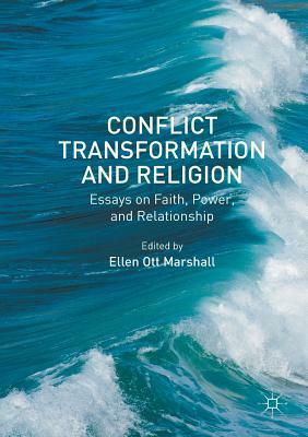 Conflict Transformation and Religion: Essays on Faith, Power, and Relationship by Ellen Ott Marshall