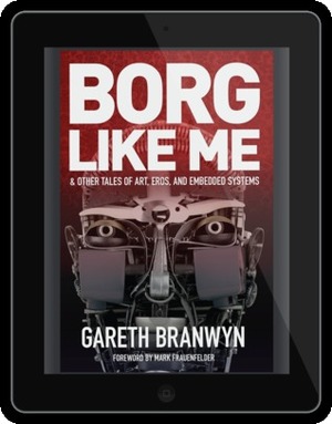 Borg Like Me & Other Tales of Art, Eros, and Embedded Systems by Gareth Branwyn
