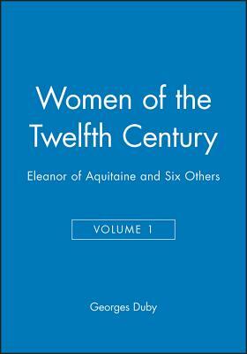 Women of the Twelfth Century, Eleanor of Aquitaine and Six Others by Georges Duby