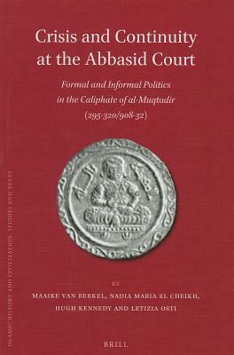 Crisis and Continuity at the Abbasid Court: Formal and Informal Politics in the Caliphate of Al-Muqtadir by Maaike van Berkel