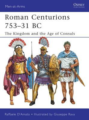 Roman Centurions 753-31 BC: The Kingdom and the Age of Consuls by Raffaele D'Amato
