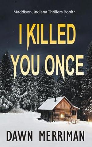 I Killed You Once by Dawn Merriman, Dawn Merriman