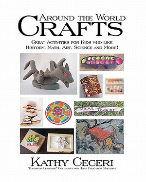 Around The World Crafts: Great Activities For Kids Who Like History, Math, Art, Science And More! by Kathy Ceceri