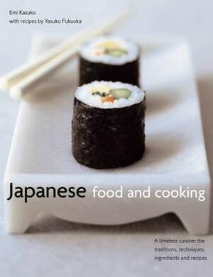 Japanese Food and Cooking: A Timeless Cuisine: The Traditions, Techniques, Ingredients and Recipes by Yasuko Fukuoka, Emi Kazuko