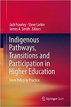 Indigenous Pathways, Transitions and Participation in Higher Education: From Policy to Practice by James A. Smith, Jack Frawley, Steve Larkin