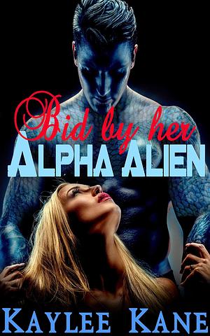 Bid by Her Alpha Alien by Kaylee Kane, Kaylee Kane