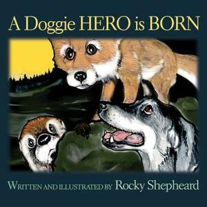 A Doggie Hero is Born by Rocky Shepheard