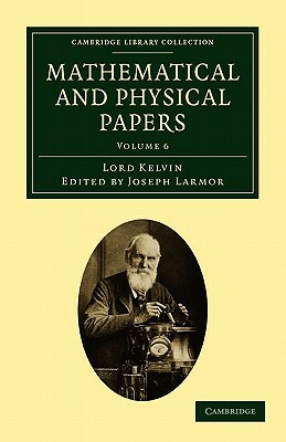 Mathematical and Physical Papers - Volume 6 by Lord Kelvin