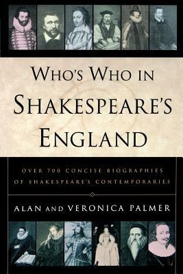 Who's Who in Shakespeare's England: Over 700 Concise Biographies of Shakespeare's Contemporaries by Veronica Palmer, Alan Palmer