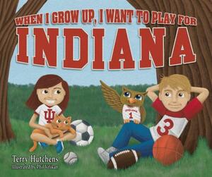 When I Grow Up, I Want to Play for Indiana by Terry Hutchens