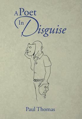 A Poet in Disguise by Paul Thomas