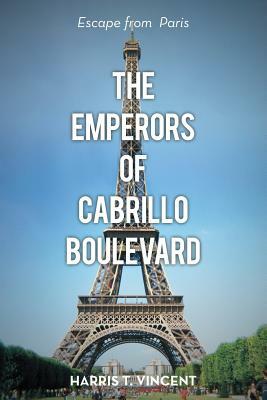 The Emperors of Cabrillo Boulevard: Escape from Paris by Harris T. Vincent