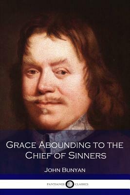 Grace Abounding to the Chief of Sinners by John Bunyan