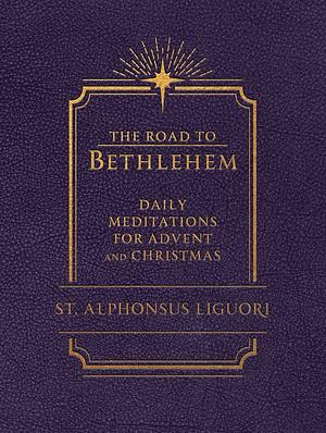 The Road to Bethlehem: Daily Meditations for Advent and Christmas by Liguori