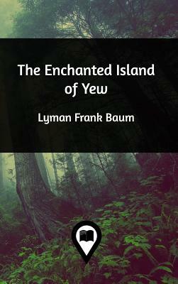 The Enchanted Island of Yew by L. Frank Baum