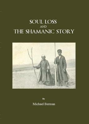 Soul Loss and the Shamanic Story by Michael Berman