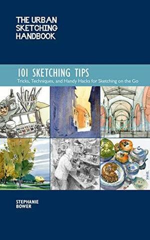 The Urban Sketching Handbook: 101 Sketching Tips:Tricks, Techniques, and Handy Hacks for Sketching on the Go by Stephanie Bower, Stephanie Bower