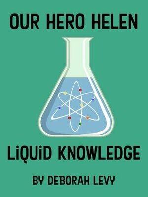 Our Hero Helen: Liquid Knowledge by Deborah Levy