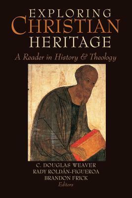 Exploring Christian Heritage: A Reader in History and Theology by Rady Roldán-Figueroa, C. Douglas Weaver, Brandon Frick