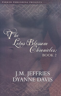 The Lotus Blossom Chronicles, Book 2 by Dyanne Davis, J. M. Jeffries