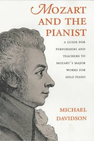 Mozart and the Pianist: A Guide for Performers and Teachers to Mozart's Major Works for Solo Piano by Michael Davidson