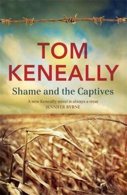 Shame and the Captives by Tom Keneally, Tom Keneally