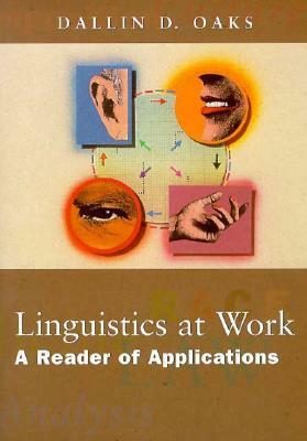 Linguistics at Work: A Reader of Applications by Dallin D. Oaks