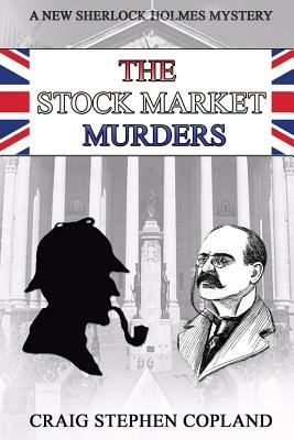 The Stock Market Murders: A New Sherlock Holmes Mystery by Craig Stephen Copland