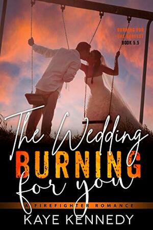 Burning for You: The Wedding by Kaye Kennedy
