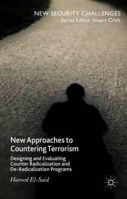 New Approaches to Countering Terrorism: Designing and Evaluating Counter Radicalization and De-Radicalization Programs by H. El-Said