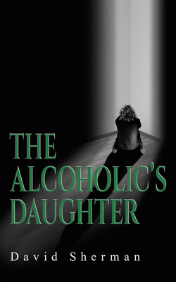The Alcoholic's Daughter by David Sherman