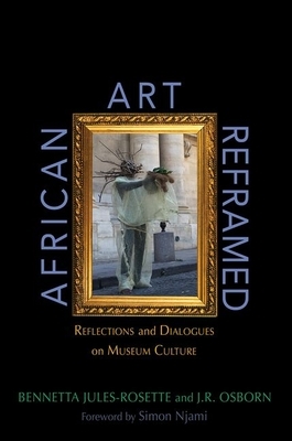 African Art Reframed: Reflections and Dialogues on Museum Culture by J. R. Osborn, Bennetta Jules-Rosette