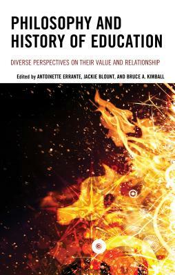 Philosophy and History of Education: Diverse Perspectives on Their Value and Relationship by Antoinette Errante, Jackie Blount, Bruce A. Kimball