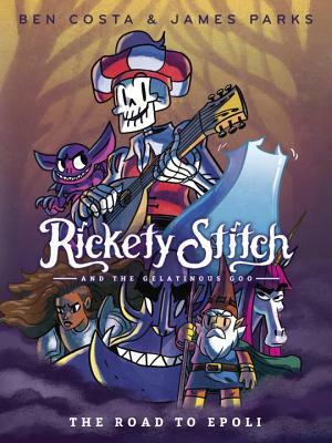 Rickety Stitch and the Gelatinous Goo: The Road to Epoli by Ben Costa, James Parks
