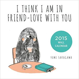 I Think I Am In Friend-Love With You 2015 Wall Calendar by NOT A BOOK, Yumi Sakugawa