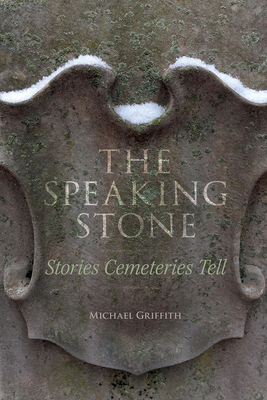 The Speaking Stone: Stories Cemeteries Tell by Michael Griffith