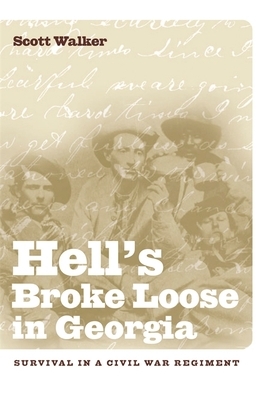 Hell's Broke Loose in Georgia: Survival in a Civil War Regiment by Scott Walker