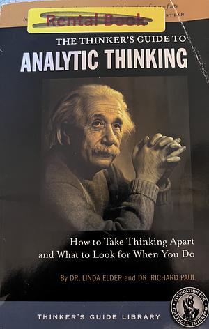 Thinker's Guide to Analytic Thinking: How to Take Thinking Apart and What to Look for When You Do by Linda Elder