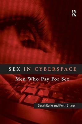 Sex in Cyberspace: Men Who Pay for Sex by Keith Sharp, Sarah Earle